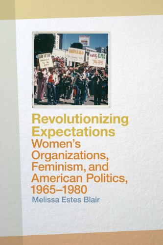 Revolutionizing Expectations Womens Organizations Feminism And American Politics 19651980 Melissa Estes Blair