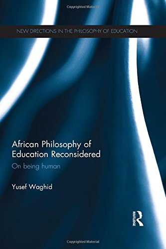 African Philosophy Of Education Reconsidered On Being Human Yusef Waghid