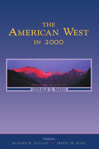 The American West In 2000 Essays In Honor Of Gerald D Nash 1st Edition Richard W Etulain
