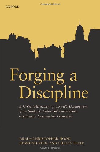 Forging A Discipline A Critical Assessment Of Oxfords Development Of The Study Of Politics And International Relations In Comparative Perspective 1st Edition Christopher Hood