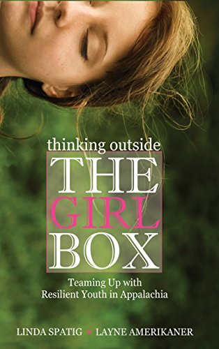 Thinking Outside The Girl Box Teaming Up With Resilient Youth In Appalachia 1st Edition Linda Spatig