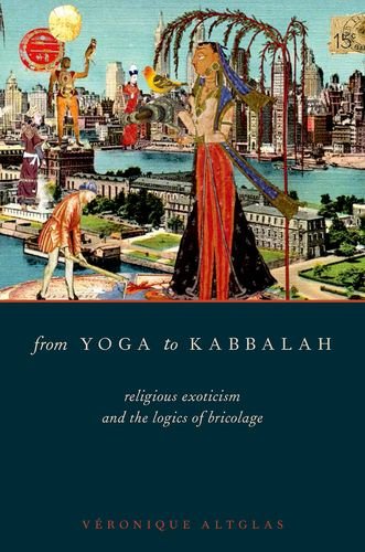 From Yoga To Kabbalah Religious Exoticism And The Logics Of Bricolage 1st Edition Vronique Altglas
