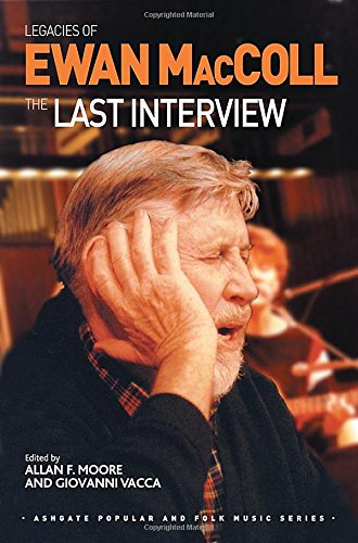 Legacies Of Ewan Maccoll The Last Interview Allan F Moore Giovanni Vacca