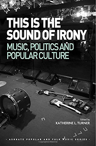 This Is The Sound Of Irony Music Politics And Popular Culture Katherine L Turner
