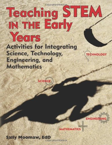 Teaching Stem In The Early Years Activities For Integrating Science Technology Engineering And Mathematics Sally Moomaw