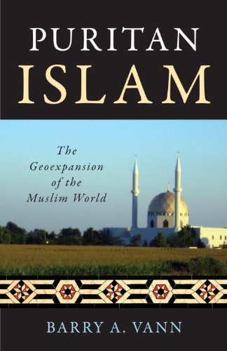 Puritan Islam The Geoexpansion Of The Muslim World Barry A Vann