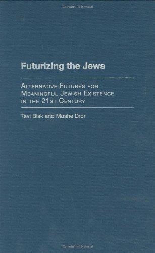Futurizing The Jews Alternative Futures For Meaningful Jewish Existence In The 21st Century Tsvi Bisk