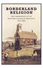 Borderland Religion The Emergence Of An Englishcanadian Identity 17921852 John Little