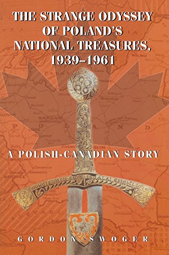 The Strange Odyssey Of Polands National Treasures 19391961 A Polishcanadian Story 1st Edition Gordon Swoger