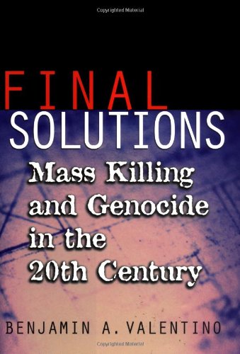 Final Solutions Mass Killing And Genocide In The Twentieth Century Benjamin A Valentino