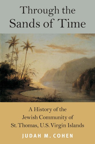 Through The Sands Of Time A History Of The Jewish Community Of St Thomas Us Virgin Islands 1st Edition Judah M Cohen