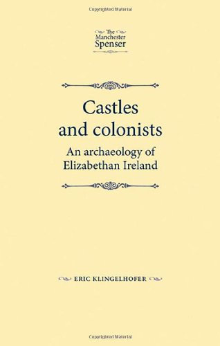 Castles And Colonists An Archaeology Of Elizabethan Ireland Eric Klingelhofer