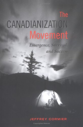 The Canadianization Movement Emergence Survival And Success 2nd Revised Edition Jeffrey Cormier