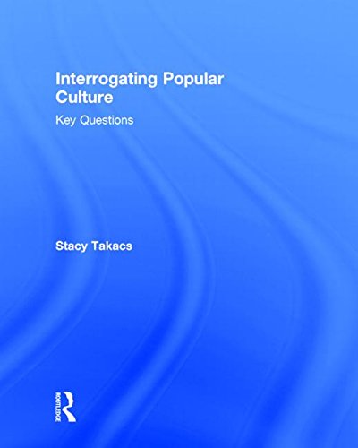 Interrogating Popular Culture Key Questions Stacy Takacs