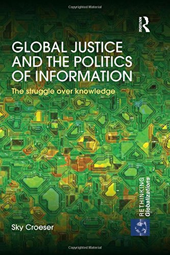 Global Justice And The Politics Of Information The Struggle Over Knowledge 1st Edition Sky Croeser