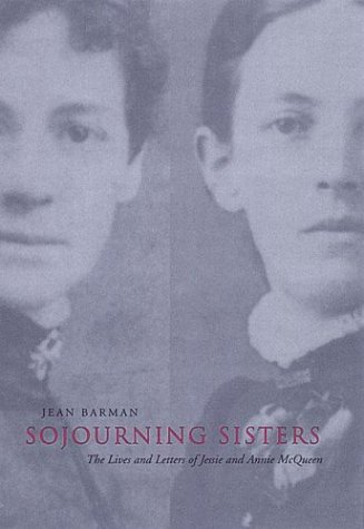 Sojourning Sisters The Lives And Letters Of Jessie And Annie Mcqueen Jean Barman