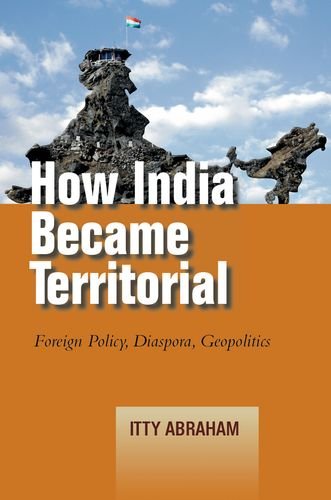 How India Became Territorial Foreign Policy Diaspora Geopolitics Itty Abraham