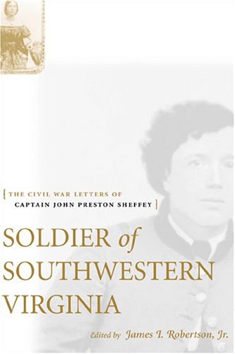 Soldier Of Southwestern Virginia The Civil War Letters Of Captain John Preston Sheffey First Edition John Preston Sheffey