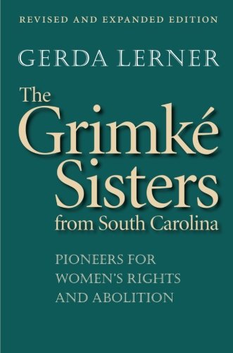 The Grimk Sisters From South Carolina Pioneers For Womens Rights And Abolition Revised And Expanded Edition Gerda Lerner