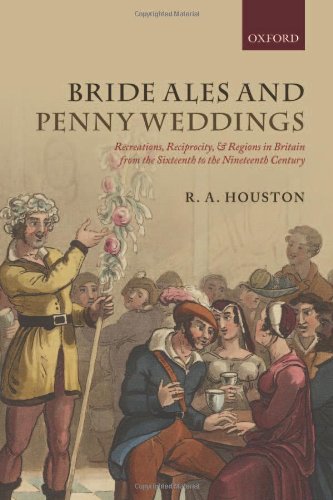 Bride Ales And Penny Weddings Recreations Reciprocity And Regions In Britain From The Sixteenth To The Nineteenth Centuries 1st Edition R A Houston