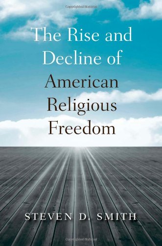 The Rise And Decline Of American Religious Freedom Steven D Smith