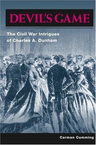 Devils Game The Civil War Intrigues Of Charles A Dunham 1st Printing Carman Cumming