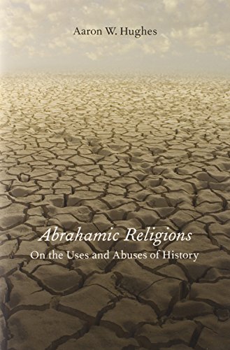 Abrahamic Religions On The Uses And Abuses Of History 1st Edition Aaron W Hughes
