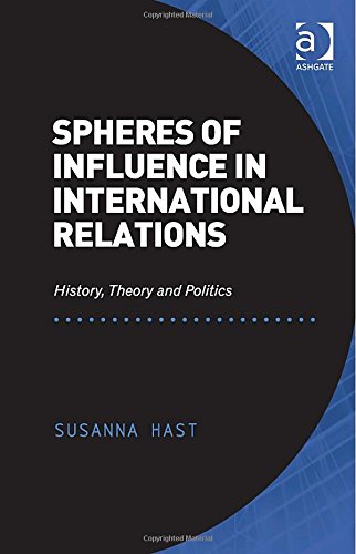 Spheres Of Influence In International Relations History Theory And Politics New Edition Susanna Hast