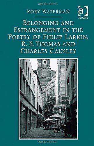 Belonging And Estrangement In The Poetry Of Philip Larkin R S Thomas And Charles Causley New Edition Rory Waterman