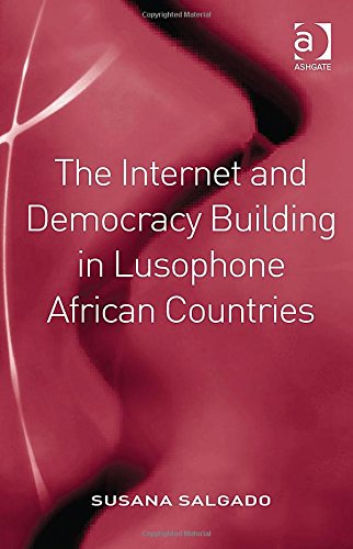 The Internet And Democracy Building In Lusophone African Countries New Edition Susana Salgado