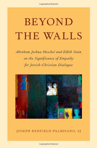 Beyond The Walls Abraham Joshua Heschel And Edith Stein On The Significance Of Empathy For Jewishchristian Dialogue 1st Edition Joseph Palmisano