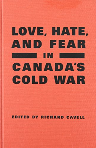 Love Hate And Fear In Canadas Cold War Richard Cavell