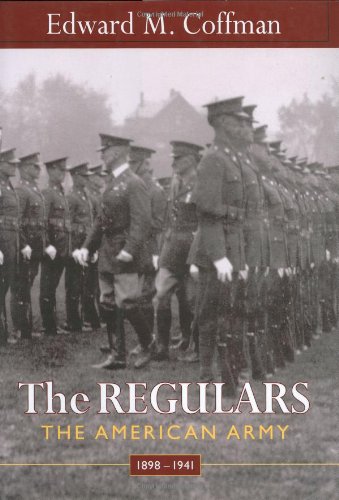 The Regulars The American Army 18981941 Edward M Coffman