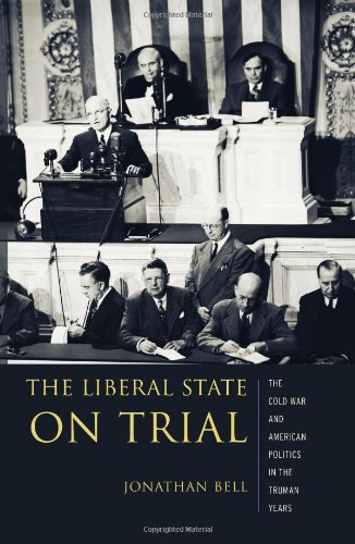 The Liberal State On Trial The Cold War And American Politics In The Truman Years 1st Jonathan Bell