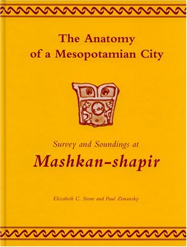 The Anatomy Of A Mesopotamian City Survey And Soundings At Mashkanshapir Elizabeth C Stone