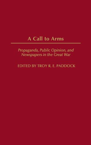 A Call To Arms Propaganda Public Opinion And Newspapers In The Great War Troy Paddock