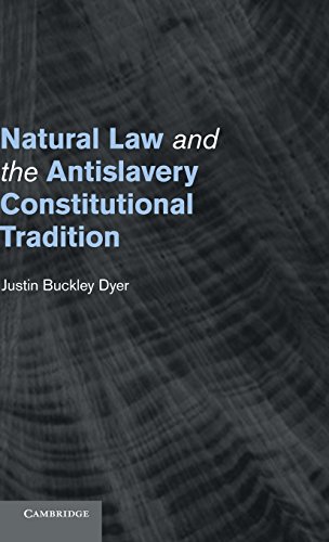 Natural Law And The Antislavery Constitutional Tradition 1st Edition Justin Buckley Dyer