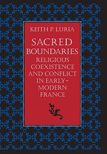 Sacred Boundaries Religious Coexistence And Conflict In Early Modern France Keith P Luria