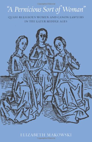 A Pernicious Sort Of Woman Quasireligious Women And Canon Lawyers In The Later Middle Ages 1st Edition Elizabeth Makowski