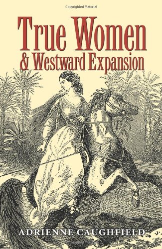 True Women And Westward Expansion First Edition Adrienne Caughfield