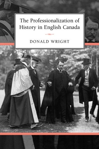 The Professionalization Of History In English Canada 1st Edition Donald A Wright