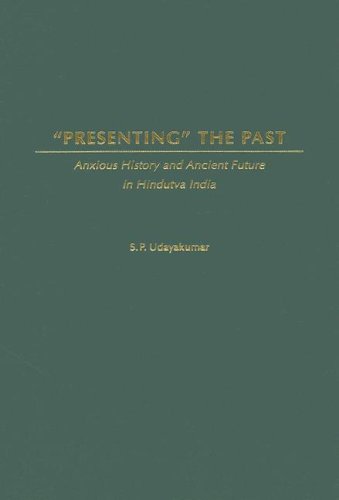 Presenting The Past Anxious History And Ancient Future In Hindutva India S P Udayakumar
