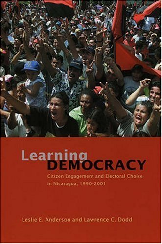 Learning Democracy Citizen Engagement And Electoral Choice In Nicaragua 19902001 1st Edition Leslie E Anderson