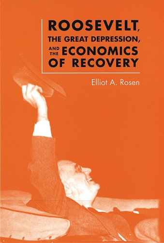 Roosevelt The Great Depression And The Economics Of Recovery First Edition Elliot A Rosen