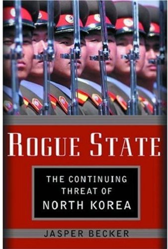 Rogue Regime Kim Jong Il And The Looming Threat Of North Korea Jasper Becker