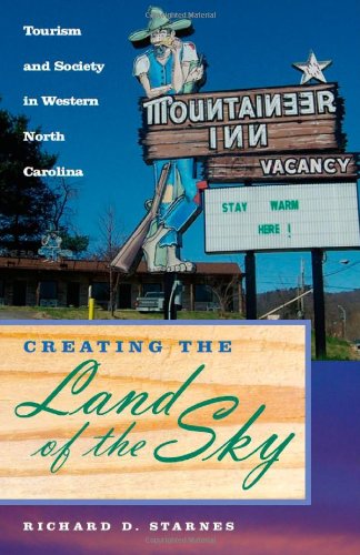 Creating The Land Of The Sky Tourism And Society In Western North Carolina 1st Edition Major Richard D Starnes