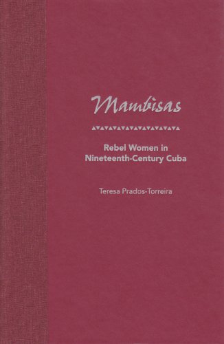 Mambisas Rebel Women In Nineteenthcentury Cuba 1st Teresa Pradostorreira
