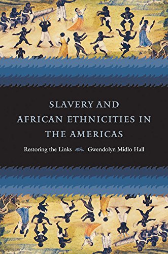 Slavery And African Ethnicities In The Americas Restoring The Links First Edition Gwendolyn Midlo Hall