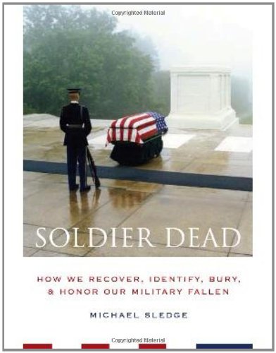Soldier Dead How We Recover Identify Bury And Honor Our Military Fallen 1st Edition Michael Sledge