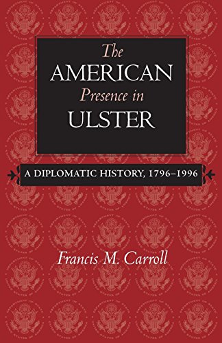 The American Presence In Ulster A Diplomatic History 17961996 Francis M Carroll